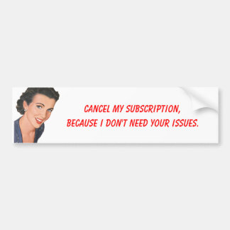 Cancel my subscription I don't need your issues #2 Bumper Sticker