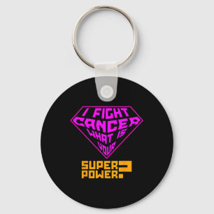 Cancer Awareness Care - I Fight Cancer, Your Super Key Ring
