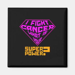 Cancer Awareness Care - I Fight Cancer, Your Super Magnet