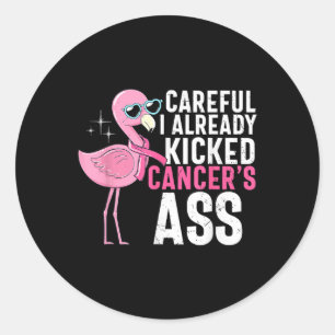Cancer Awareness Careful I Already Kicked Cancers Classic Round Sticker