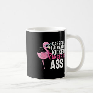 Cancer Awareness Careful I Already Kicked Cancers Coffee Mug