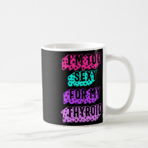 Cancer Awareness I'm Too Y For My Thyroid Ribbon Coffee Mug