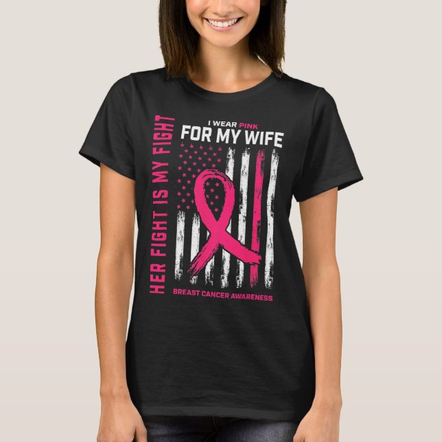 Cancer Her Fight Is My Fight I Wear Pink Wife Brea T-Shirt (Front)