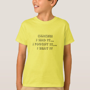 CANCER!I had it...I fought it....I beat it T-Shirt