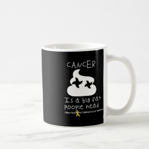 Cancer Is A Big Fat Poopiehead Childhood Cancer Aw Coffee Mug