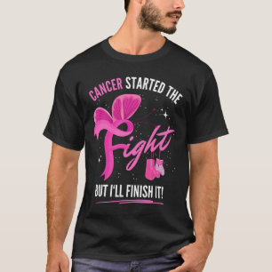 Cancer Started The Fight But I'll Finish It Breast T-Shirt