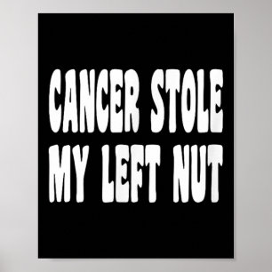 Cancer Stole My Left Nut Testicular Cancer Awarene Poster