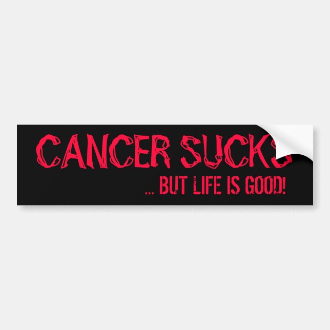 CANCER SUCKS, ... BUT LIFE IS GOOD! BUMPER STICKER (Front)