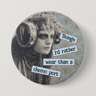 Cancer, Things I'd Rather Wear Than a Chemo Button