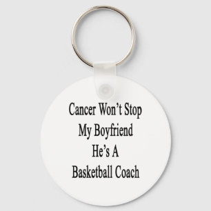 Cancer Won't Stop My Boyfriend He's A Basketball C Key Ring