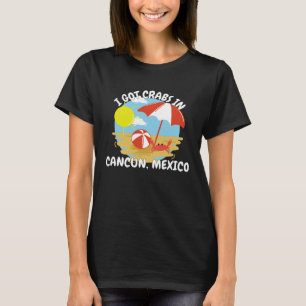 Cancun Mexico I Got Crabs In Cancun Mexico Souveni T-Shirt
