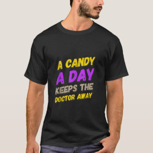 Candy A Day Keeps The Doctor Away Funny Candy Quot T-Shirt
