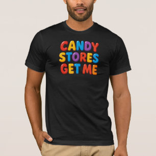 Candy Stores Get Me T-Shirt