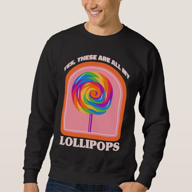 Candy  Yes These Are All My Lollipops Sweatshirt (Front)