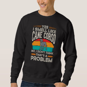 Cane Corso Italiano Smell Italian Mastiff Sweatshirt