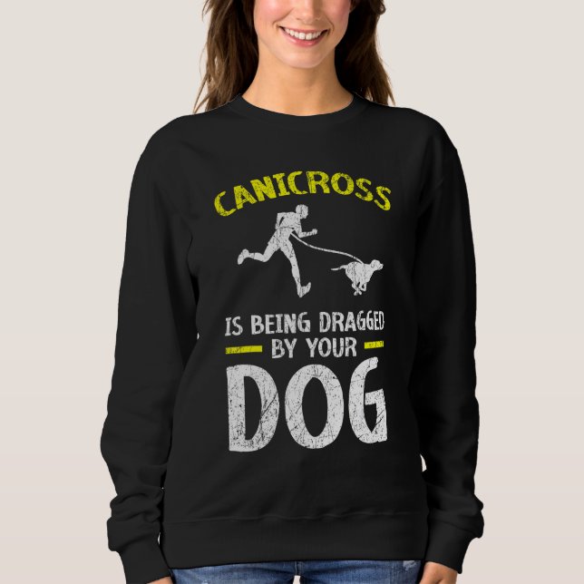 Canicross Is Being Dragged By Your Dog For 5k Runn Sweatshirt (Front)