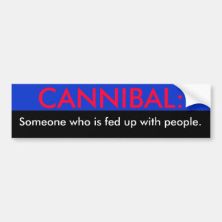 Cannibal Someone who is fed up with people., ... Bumper Sticker