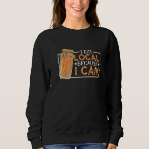 Canning Jar Pickles I Eat Local Because I Can Sweatshirt