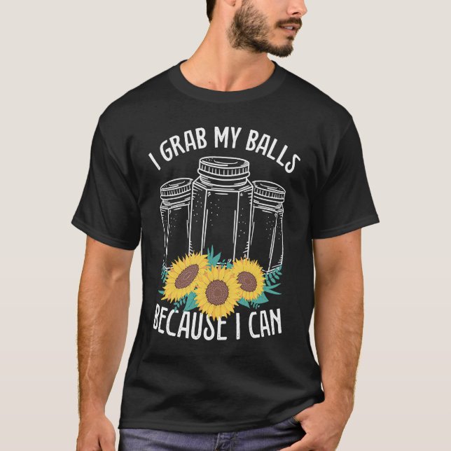 Canning Season I grab my Balls Homesteader Homegro T-Shirt (Front)