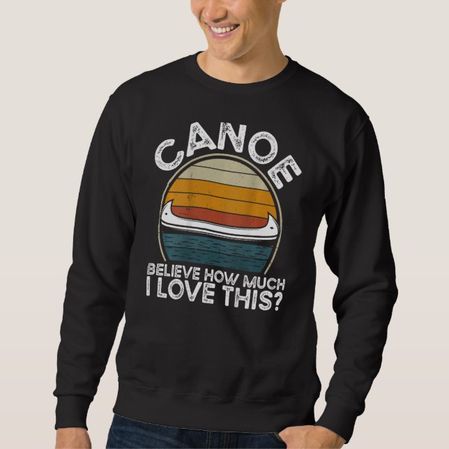 Canoe Believe How Much I Love This Backprint Canoe Sweatshirt (Front)