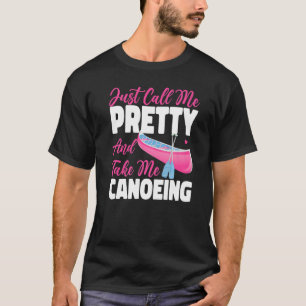 Canoe Canoeing Girl Just Call Me Pretty And Take M T-Shirt