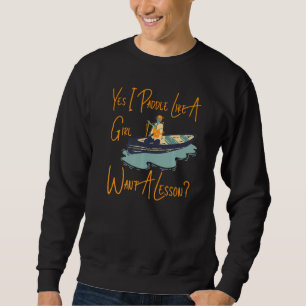 Canoe Canoeing Girl Yes I Paddle Like A Girl Want Sweatshirt