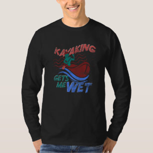 Canoe Kayaking Gets Me Wet Outdoor Sport  Kayaking T-Shirt