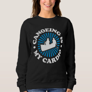 Canoeing Canoeing Is My Cardio Sweatshirt