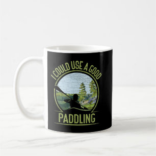Canoeing Kayak I Could Use A Good Paddling Coffee Mug