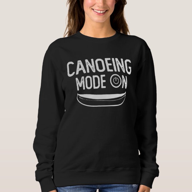 Canoeing Mode On Canoeist Canoe Kayaking Kayak Raf Sweatshirt (Front)