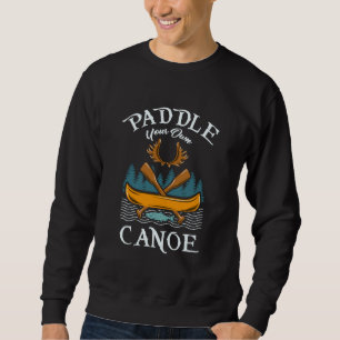 Canoeing - Paddle Your Own Canoe Sweatshirt