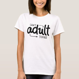 Can't Adult Today Funny Black & White Quote Saying T-Shirt