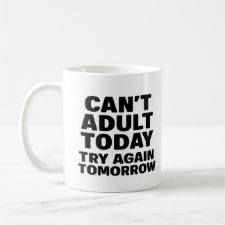 Can't Adult Today, Try Again Tomorrow. Coffee Mug