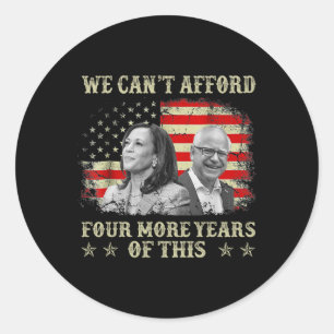 Can't Afford Four More Years Of This Tim W Electio Classic Round Sticker