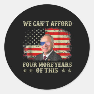 Can't Afford Four More Years Of This Tim W Electio Classic Round Sticker