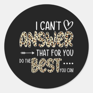 Can't Answer That For You Do The Best You Can Test Classic Round Sticker