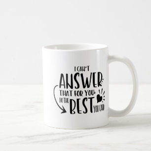 Can't Answer That For You Just Do The Best You Can Coffee Mug
