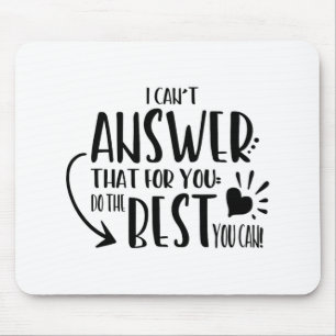 Can't Answer That For You Just Do The Best You Can Mouse Pad