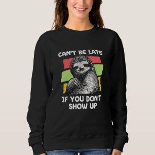 Cant Be Late If You Dont Show Up Sloth Coworker 1 Sweatshirt