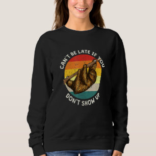 Cant Be Late If You Dont Show Up Sloth Coworker Sweatshirt