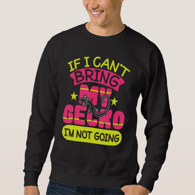 Cant Bring Gecko Not Going Funny Gecko Reptile Wom Sweatshirt (Front)