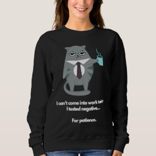 Can't come into work tested negative for patience sweatshirt