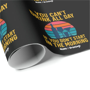 Can't Drink All Day If You Don't Start In Morning Wrapping Paper