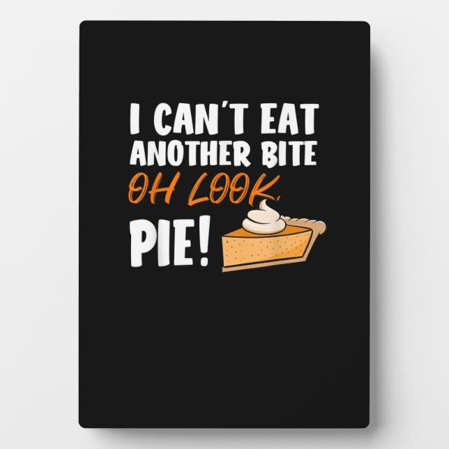 Can't Eat Another Bite Oh Look Pie - Funny Thanksg Plaque (Front)