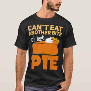 Cant Eat Another Bite Oh Look Pie Funny Thanksgivi T-Shirt