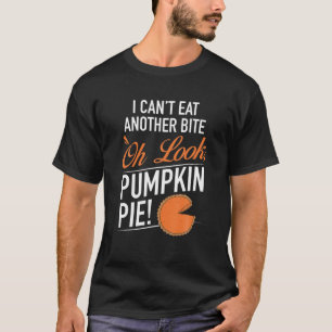 Can't Eat Another Bite Oh Look Pumpking Pie - Than T-Shirt