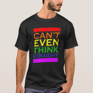 Can't Even Think Straight LGBT Gay Pride Rainbow C T-Shirt