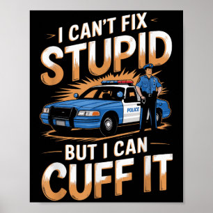 Cant Fix Stupid But I Can Cuff It Funny Quote  Poster