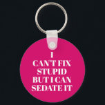 Can't Fix Stupid Key Ring<br><div class="desc">Round button keychain features text "I Can't Fix Stupid,  But I Can Sedate It" on a hot pink background or any colour you choose,  perfect for a paramedic,  nurse,  or doctor. Keychains make fun gifts for family and friends or create for yourself.</div>