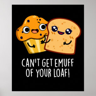 Can't Get Emuff Of Your Loaf Food Pun Dark BG Poster